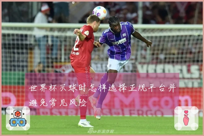 世界杯买球时怎样选择正规平台并避免常见风险
