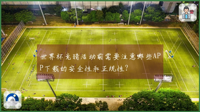 世界杯竞猜活动前需要注意哪些APP下载的安全性和正规性？