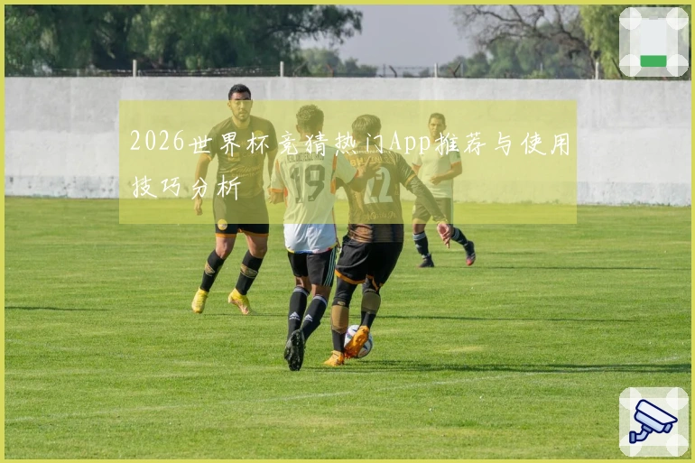 2026世界杯竞猜热门App推荐与使用技巧分析