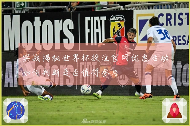 实战揭秘世界杯投注官网优惠活动如何判断是否值得参与