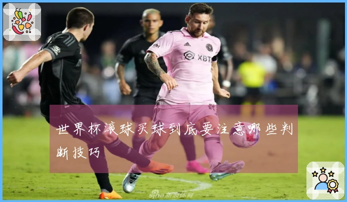 世界杯滚球买球到底要注意哪些判断技巧