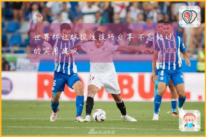 世界杯让球投注技巧分享 不容错过的实用建议